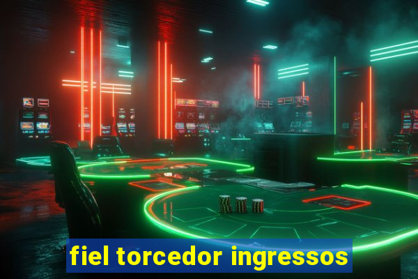 fiel torcedor ingressos